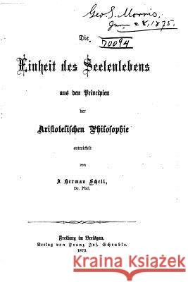 Die Einheit des Seelenlebens aus den Principien der aristotelischen Philosophie Schell, Herman 9781530622610