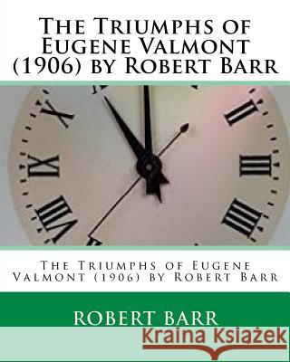 The Triumphs of Eugene Valmont (1906) by Robert Barr Robert Barr 9781530622702 Createspace Independent Publishing Platform