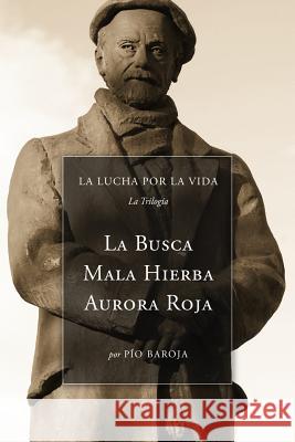 La Lucha Por La Vida (La Trilogía): La Busca, Mala Hierba, Aurora Roja Baroja, Pio 9781530622917 Createspace Independent Publishing Platform