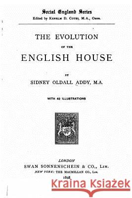The evolution of the English house Addy, Sidney Oldall 9781530623051 Createspace Independent Publishing Platform