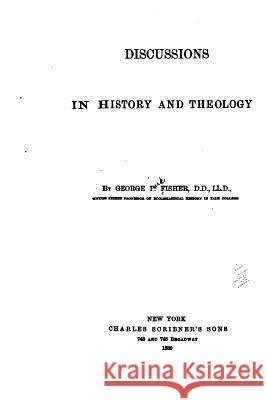 Discussions in history and theology Fisher, George P. 9781530623303