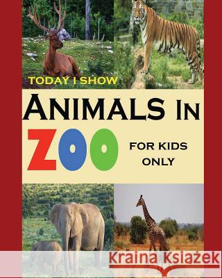 Today I Show: Animals In Zoo For Kids Only Kenson, Joey 9781530623693 Createspace Independent Publishing Platform