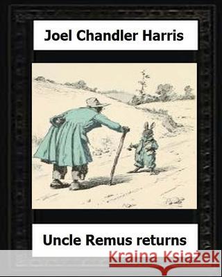 Uncle Remus Returns (1918) by: Joel Chandler Harris Joel Chandler Harris 9781530624263