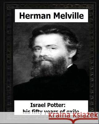 Israel Potter: his fifty years of exile(1885), by: Herman Melville Melville, Herman 9781530624386