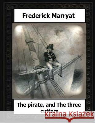 The pirate, and The three cutters(1836) by: Frederick Marryat Marryat, Frederick 9781530624546 Createspace Independent Publishing Platform