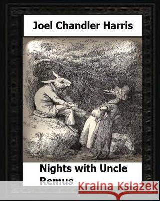 Nights with Uncle Remus (1883) by: Joel Chandler Harris Joel Chandler Harris 9781530624782