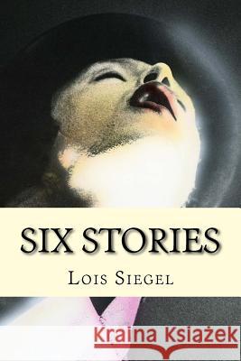 Lois Siegel: Six Stories Lois Siegel Ted Wojtasik Madge McKeithen 9781530625642 Createspace Independent Publishing Platform