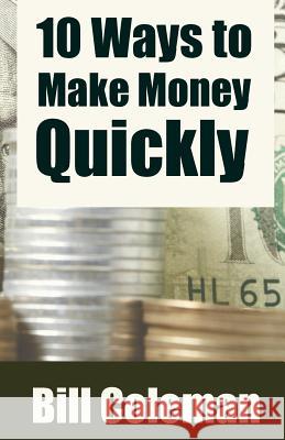 10 Ways to Make Money Quickly Bill Coleman 9781530627363 Createspace Independent Publishing Platform