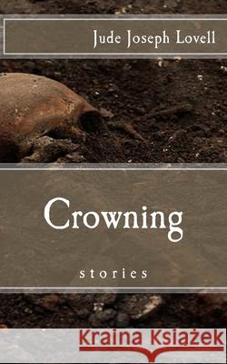 Crowning: and other Stories Jude Joseph Lovell 9781530627400 Createspace Independent Publishing Platform