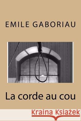 La corde au cou Gaboriau, Emile 9781530627479 Createspace Independent Publishing Platform