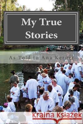 My True Stories: I Was Lost, But Now I'm Found Ana T. Kerner 9781530628711 Createspace Independent Publishing Platform