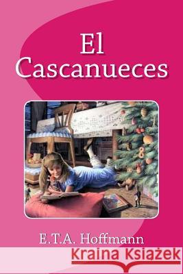 El Cascanueces E. T. a. Hoffmann Edinson Saguez Carmen Brav 9781530629404 Createspace Independent Publishing Platform