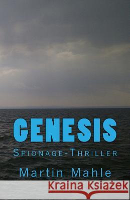 Genesis: Spionage-Thriller Martin Mahle 9781530629541 Createspace Independent Publishing Platform