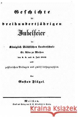 Geschichte der dreihundertjährigen jubelfeier Flugel, Gustav 9781530631421 Createspace Independent Publishing Platform