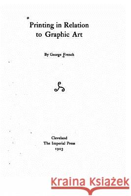 Printing in relation to graphic art French, George 9781530632718 Createspace Independent Publishing Platform
