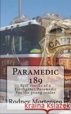 Paramedic 189: Real stories of a firefighter/paramedic for the young reader Mortensen, Rodney 9781530633647 Createspace Independent Publishing Platform