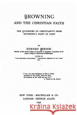 Browning and the Christian faith, the evidences of Christianity from Browning's point of view Berdoe, Edward 9781530634033 Createspace Independent Publishing Platform