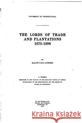 The Lords of Trade and Plantations, 1675-1696 Ralph Paul Bieber 9781530634347