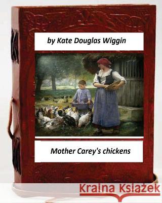 Mother Carey's chickens.By Kate Douglas Wiggin (Children's Classics) Wiggin, Kate Douglas 9781530634880