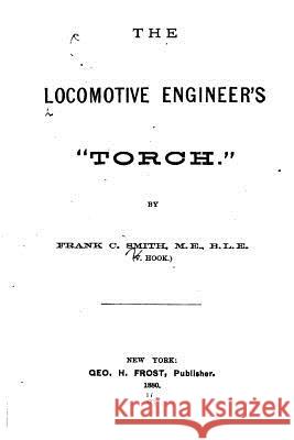 The Locomotive Engineer's Torch Frank C. Smith 9781530635016