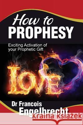 How to Prophesy: Exciting Activation of your Prophetic Gift Engelbrecht, Francois 9781530635696