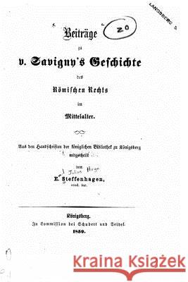 Beiträge zu v. Savigny's Geschichte des römischen Rechts im Mittelalter Steffenhagen, E. 9781530635856