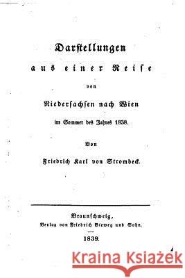 Darstellungen aus einer Reise von Niedersachsen nach Wien im Sommer des Jahres 1838 Strombeck, Friedrich Karl Von 9781530636501