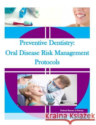 Preventive Dentistry: Oral Disease Risk Management Protocols Federal Bureau of Prisons                Penny Hill Press 9781530636846 Createspace Independent Publishing Platform