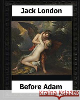 Before Adam (1907) by: Jack London Jack London 9781530636891