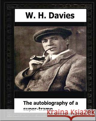The Autobiography of a Super-Tramp(1908) by: W. H. Davies W. H. Davies 9781530637065 Createspace Independent Publishing Platform