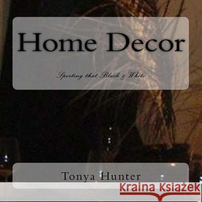 Home Decor: Sporting that Black & White Hunter, Tonya 9781530637072 Createspace Independent Publishing Platform