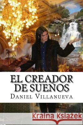 El Creador de sueños Villanueva, Daniel 9781530637331 Createspace Independent Publishing Platform