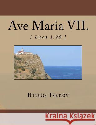 Ave Maria VII.: [ Luca 1.28 ] Dr Hristo Spasov Tsanov 9781530637461