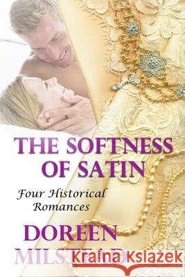 The Softness Of Satin: Four Historical Romances Milstead, Doreen 9781530637621 Createspace Independent Publishing Platform