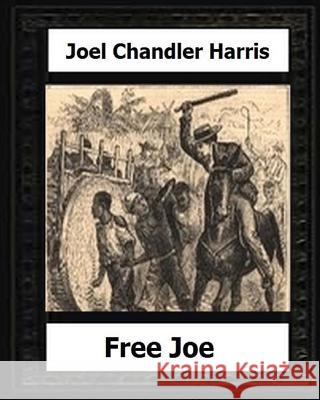 Free Joe (1887) by: Joel Chandler Harris Joel Chandler Harris 9781530637836