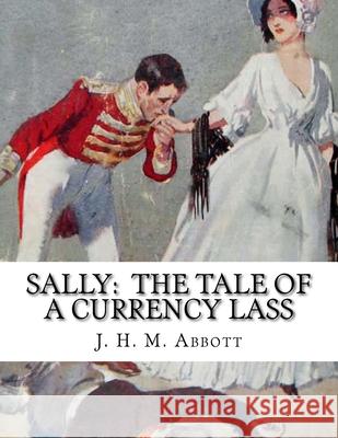 Sally: The Tale of a Currency Lass J. H. M. Abbott 9781530638789 Createspace Independent Publishing Platform