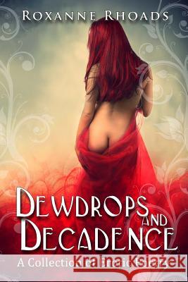 Dewdrops and Decadence: A Collection of Erotic Poetry Roxanne Rhoads 9781530639861 Createspace Independent Publishing Platform