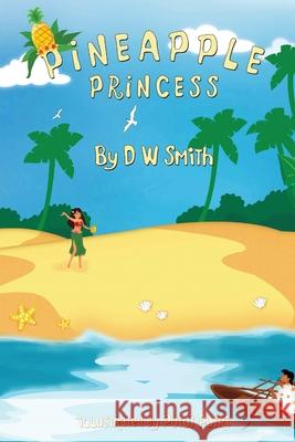 Pineapple Princess D. W. Smith 9781530640188 Createspace Independent Publishing Platform