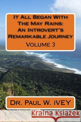 It All Began With The May Rains: An Introvert's Remarkable Journey: Volume 3 Ivey, Paul W. 9781530641048