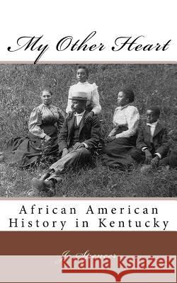 My Other Heart: African American History in Kentucky Jo Spencer 9781530641086