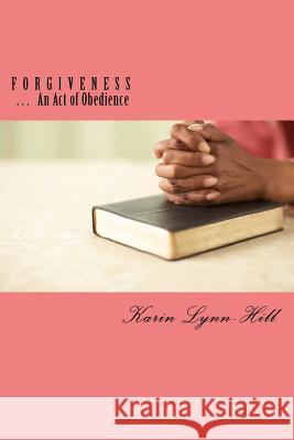 Forgiveness: An Act of Obedience Karin Lynn-Hill 9781530641260 Createspace Independent Publishing Platform