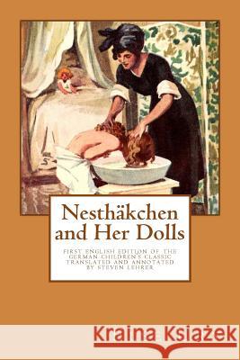 Nesthaekchen and Her Dolls: First English edition of the German Children's Classic Translated and annotated by Steven Lehrer Lehrer, Steven 9781530642007