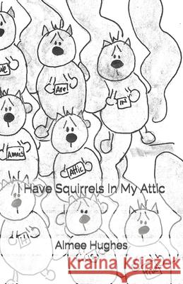 I Have Squirrels In My Attic Hughes, Aimee 9781530642076