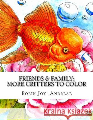 Friends & Family: More Critters to Color Robin Joy Andreae 9781530642588 Createspace Independent Publishing Platform