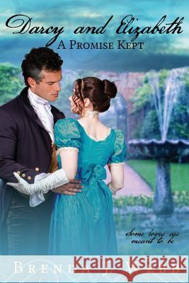 Darcy and Elizabeth - A Promise Kept Brenda J. Webb 9781530642632