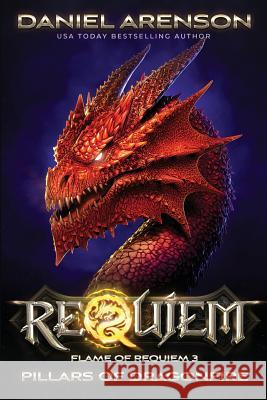 Pillars of Dragonfire: Flame of Requiem, Book 3 Daniel Arenson 9781530642922 Createspace Independent Publishing Platform