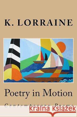 Poetry in Motion: Contemporary Poetry K. Lorraine 9781530644070 Createspace Independent Publishing Platform