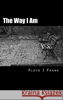 The Way I Am Floyd Ivan Frank 9781530644247 Createspace Independent Publishing Platform