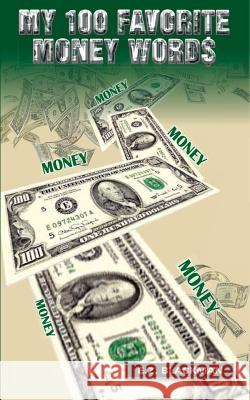 My 100 Favorite Money Words E.Z. Blackman E. Z. Blackman 9781530644490 Createspace Independent Publishing Platform