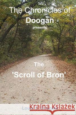 The Chronicles of Doogan: The Scroll of Bron Louis C. Douglas 9781530645985 Createspace Independent Publishing Platform